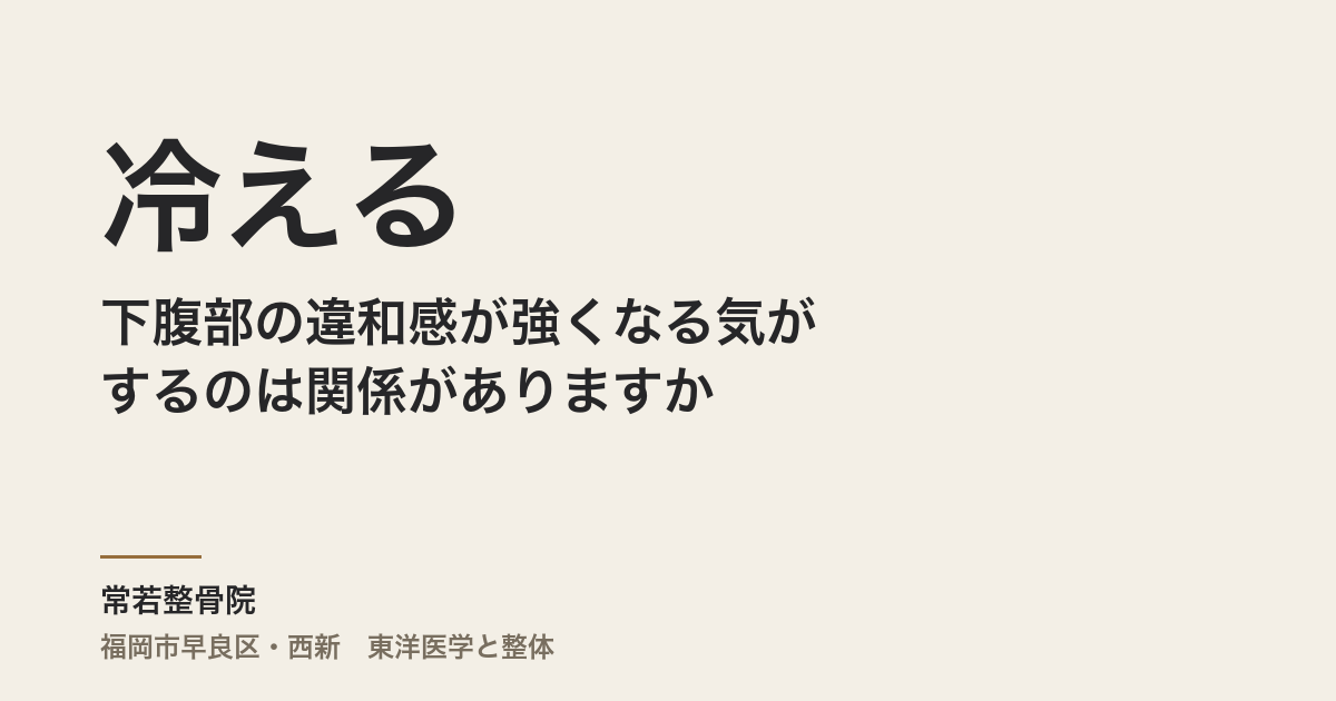 冷えると下腹部の違和感が強くなる気がするのは関係がありますか