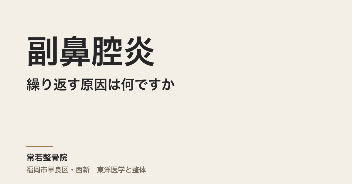 副鼻腔炎が繰り返す原因は何ですか｜福岡市・常若整骨院が東洋医学の視点から解説