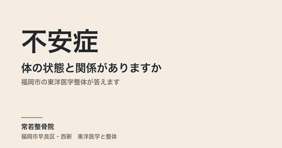不安症は体の状態と関係がありますか｜福岡市の東洋医学整体が答えます