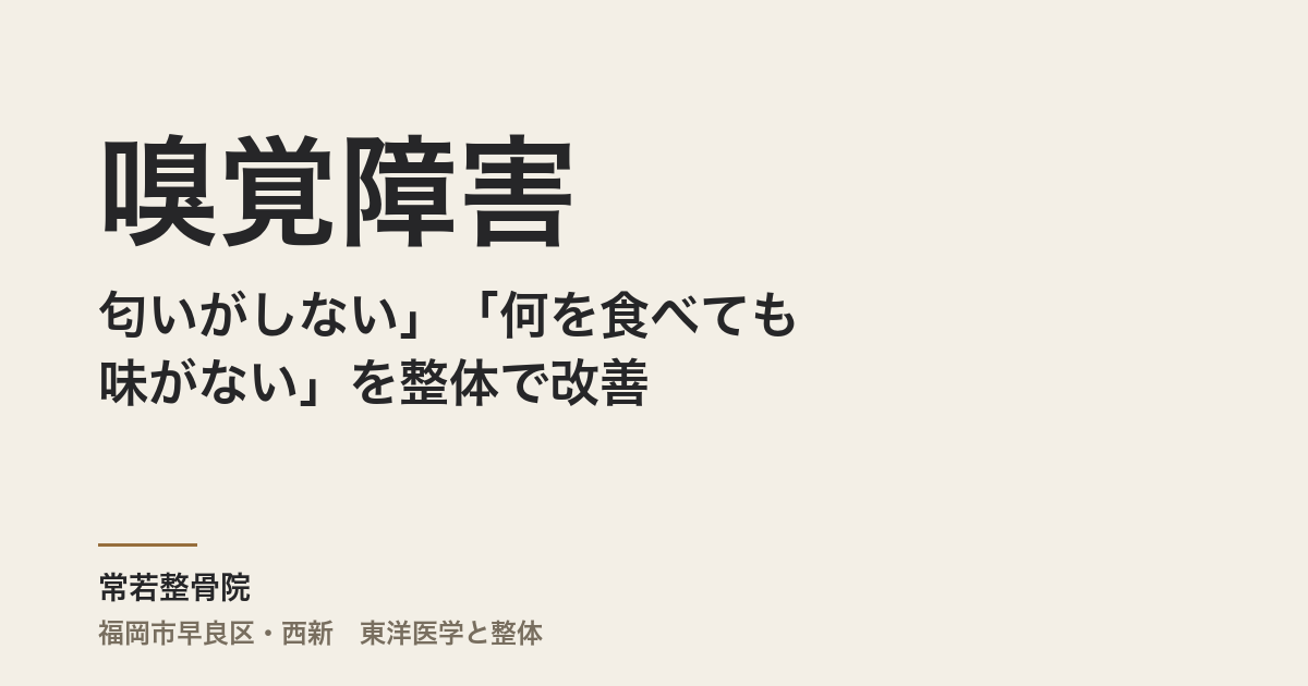 「匂いがしない」「何を食べても味がない」嗅覚障害を整体で改善｜福岡・常若整骨院の実績とアプローチ