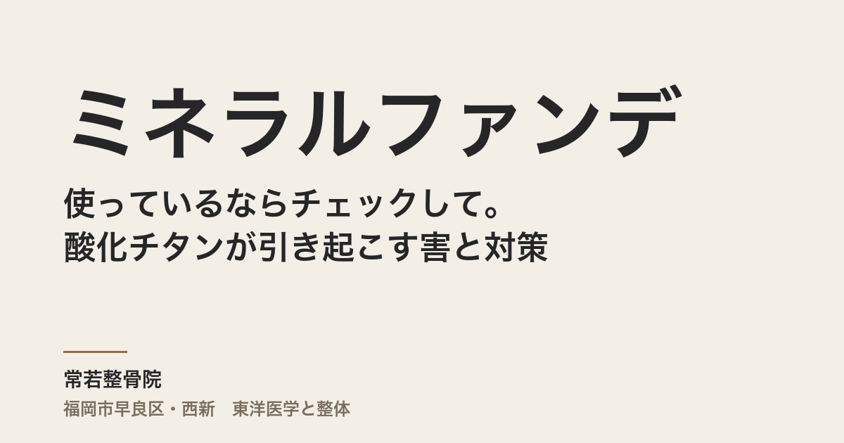 ミネラルファンデを使っているならチェックして。酸化チタンが引き起こす害と対策